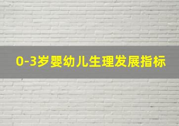 0-3岁婴幼儿生理发展指标