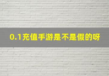 0.1充值手游是不是假的呀