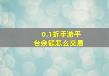 0.1折手游平台余额怎么交易