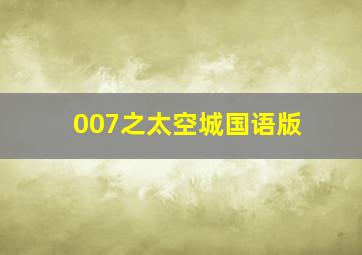 007之太空城国语版