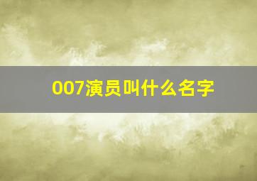 007演员叫什么名字