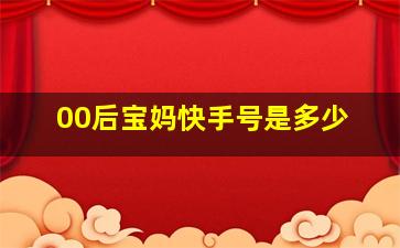 00后宝妈快手号是多少