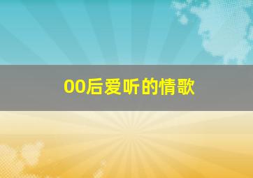 00后爱听的情歌