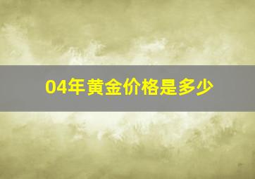 04年黄金价格是多少