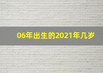 06年出生的2021年几岁