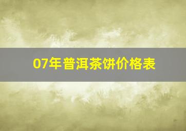 07年普洱茶饼价格表