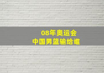 08年奥运会中国男篮输给谁