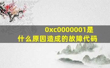 0xc0000001是什么原因造成的故障代码