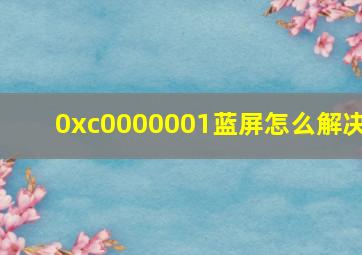 0xc0000001蓝屏怎么解决