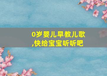 0岁婴儿早教儿歌,快给宝宝听听吧