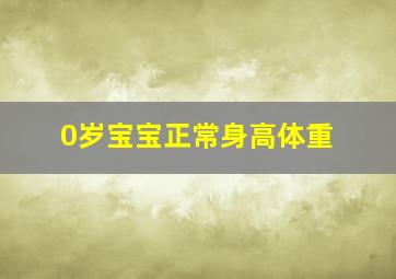 0岁宝宝正常身高体重