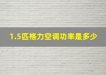 1.5匹格力空调功率是多少