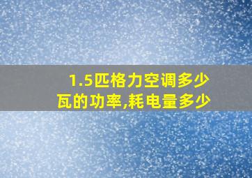 1.5匹格力空调多少瓦的功率,耗电量多少