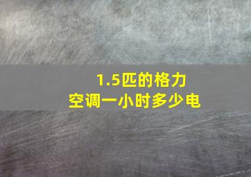 1.5匹的格力空调一小时多少电