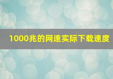 1000兆的网速实际下载速度