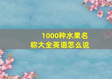 1000种水果名称大全英语怎么说