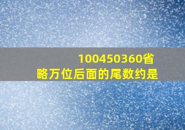 100450360省略万位后面的尾数约是