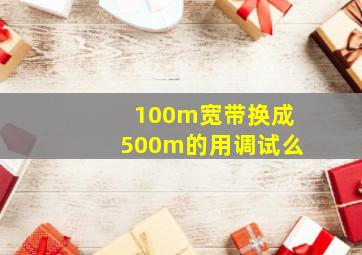 100m宽带换成500m的用调试么