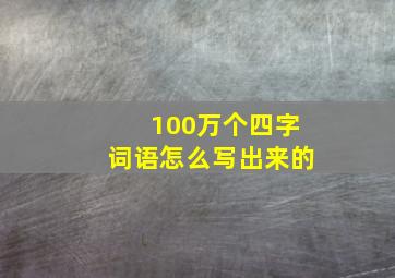 100万个四字词语怎么写出来的