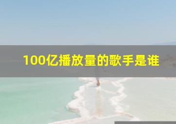 100亿播放量的歌手是谁