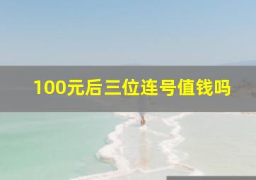 100元后三位连号值钱吗