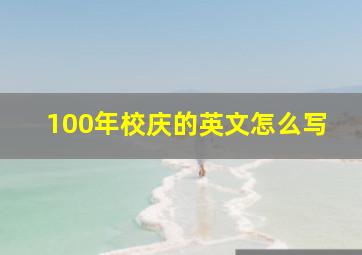 100年校庆的英文怎么写