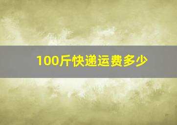 100斤快递运费多少