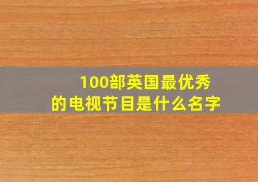 100部英国最优秀的电视节目是什么名字