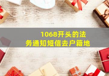 1068开头的法务通知短信去户籍地