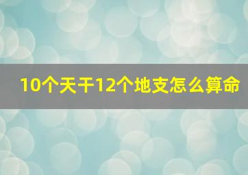 10个天干12个地支怎么算命