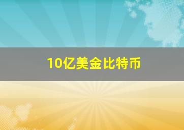 10亿美金比特币