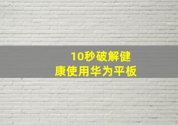 10秒破解健康使用华为平板