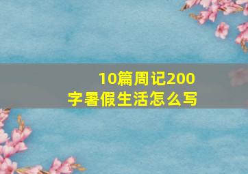 10篇周记200字暑假生活怎么写