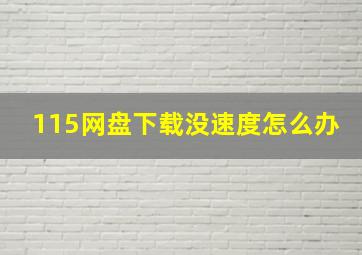 115网盘下载没速度怎么办