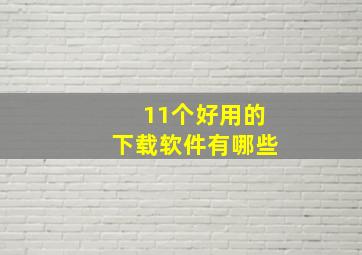 11个好用的下载软件有哪些