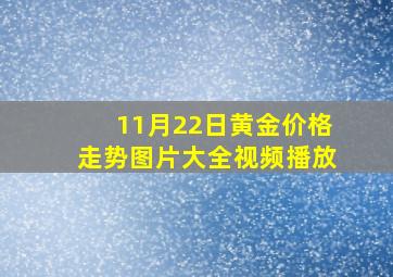 11月22日黄金价格走势图片大全视频播放