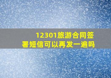 12301旅游合同签署短信可以再发一遍吗