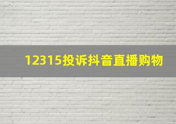 12315投诉抖音直播购物