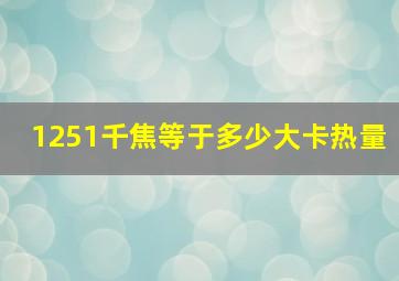 1251千焦等于多少大卡热量