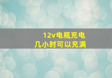 12v电瓶充电几小时可以充满