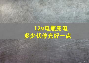 12v电瓶充电多少伏停充好一点