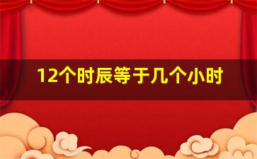 12个时辰等于几个小时