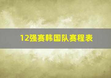 12强赛韩国队赛程表