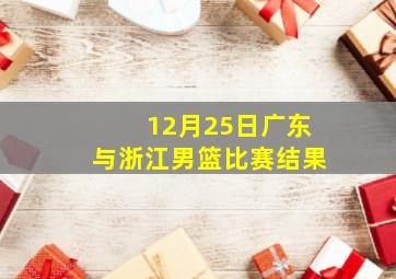 12月25日广东与浙江男篮比赛结果