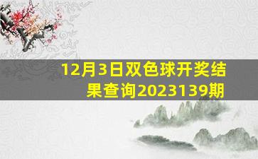 12月3日双色球开奖结果查询2023139期