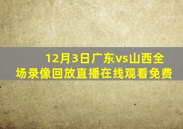 12月3日广东vs山西全场录像回放直播在线观看免费