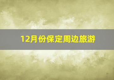 12月份保定周边旅游