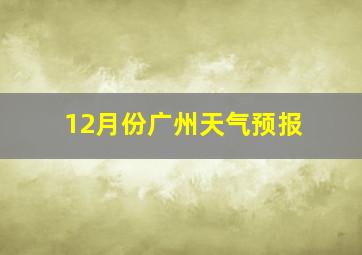 12月份广州天气预报