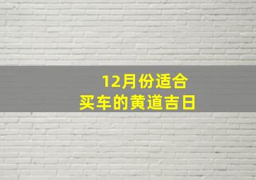 12月份适合买车的黄道吉日