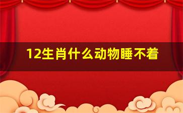 12生肖什么动物睡不着